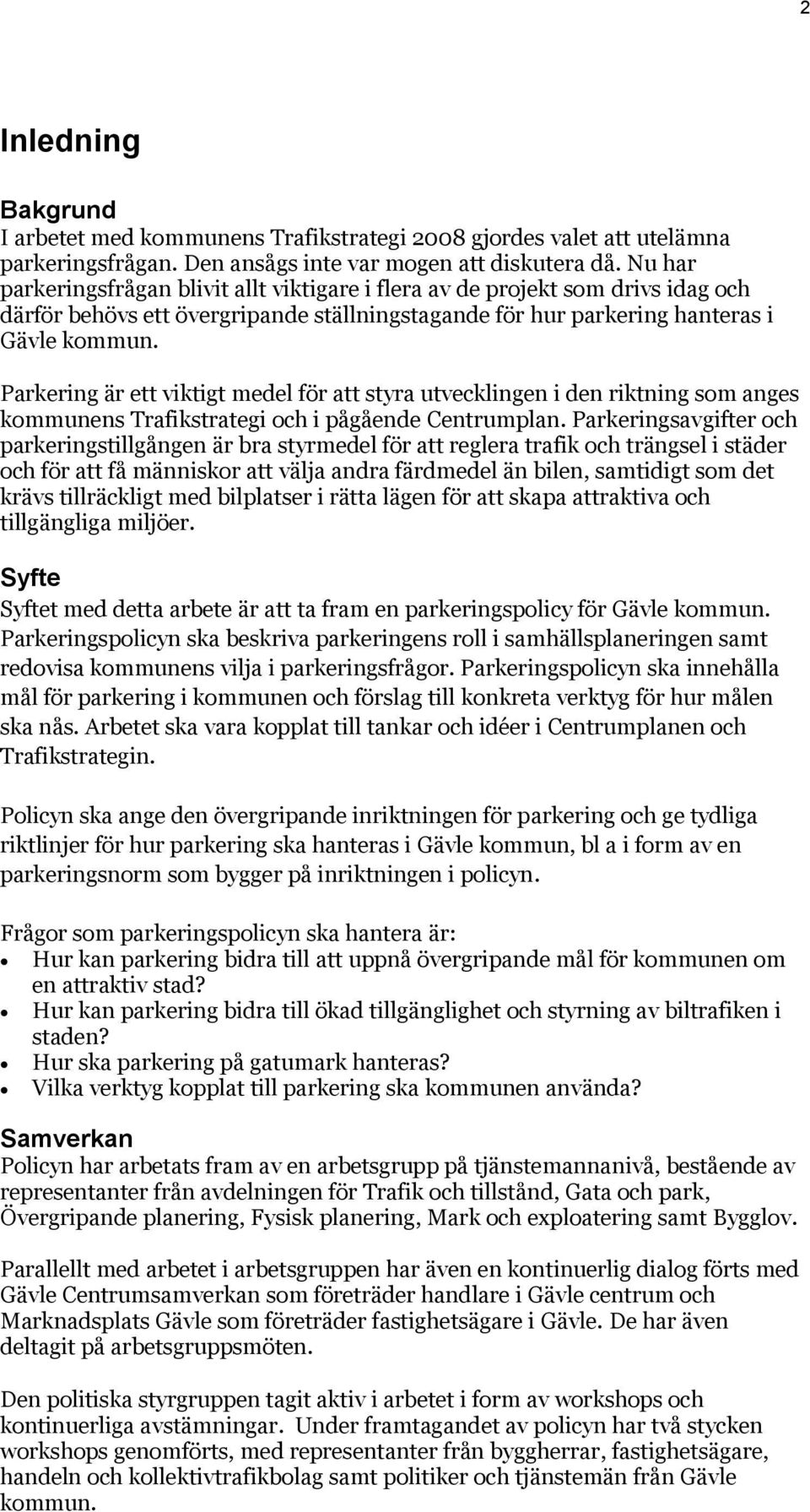 Parkering är ett viktigt medel för att styra utvecklingen i den riktning som anges kommunens Trafikstrategi och i pågående Centrumplan.