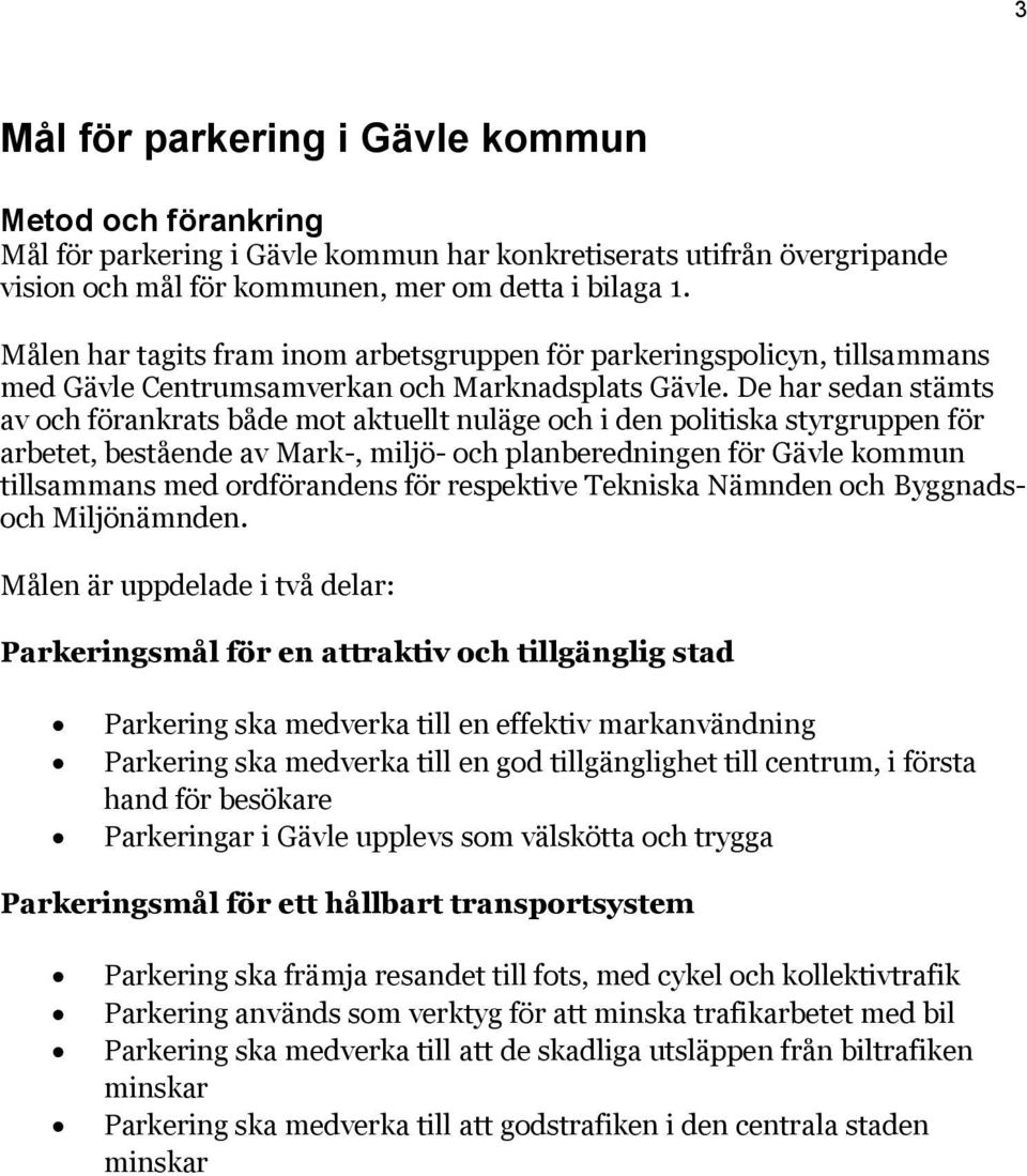 De har sedan stämts av och förankrats både mot aktuellt nuläge och i den politiska styrgruppen för arbetet, bestående av Mark-, miljö- och planberedningen för Gävle kommun tillsammans med