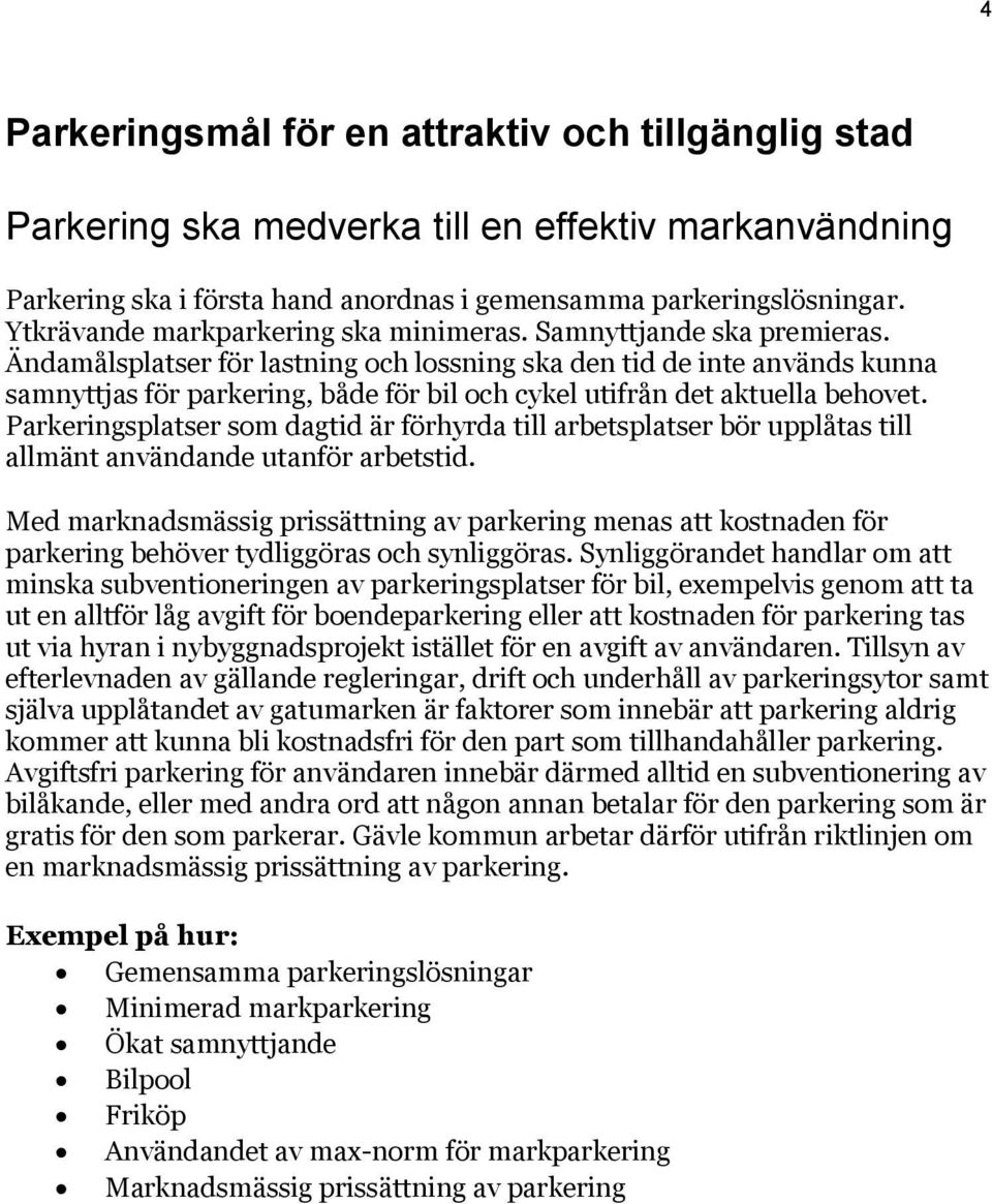 Ändamålsplatser för lastning och lossning ska den tid de inte används kunna samnyttjas för parkering, både för bil och cykel utifrån det aktuella behovet.