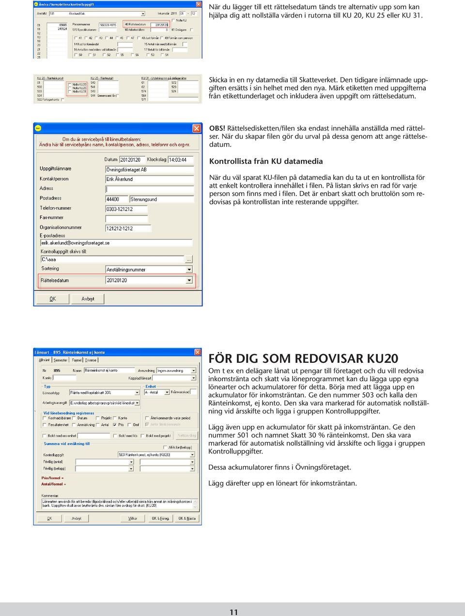 Rättelsedisketten/filen ska endast innehålla anställda med rättelser. När du skapar filen gör du urval på dessa genom att ange rättelsedatum.