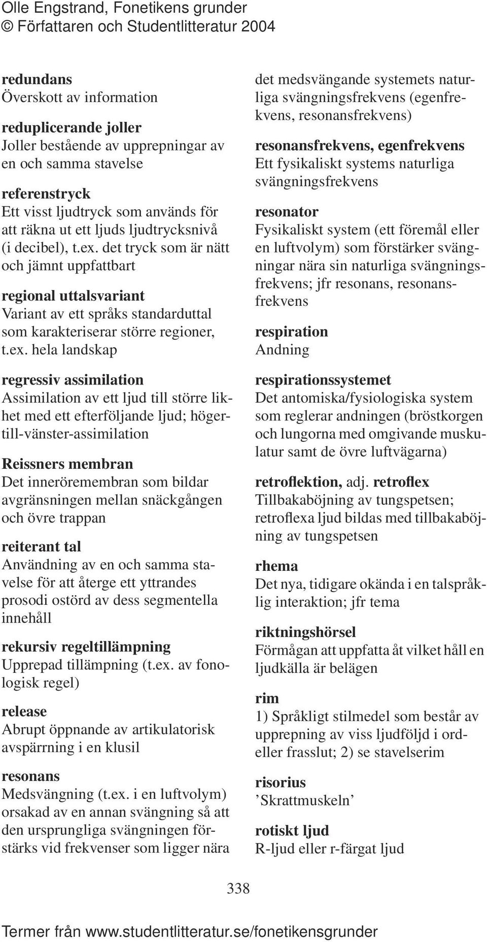 det tryck som är nätt och jämnt uppfattbart regional uttalsvariant Variant av ett språks standarduttal som karakteriserar större regioner, t.ex.