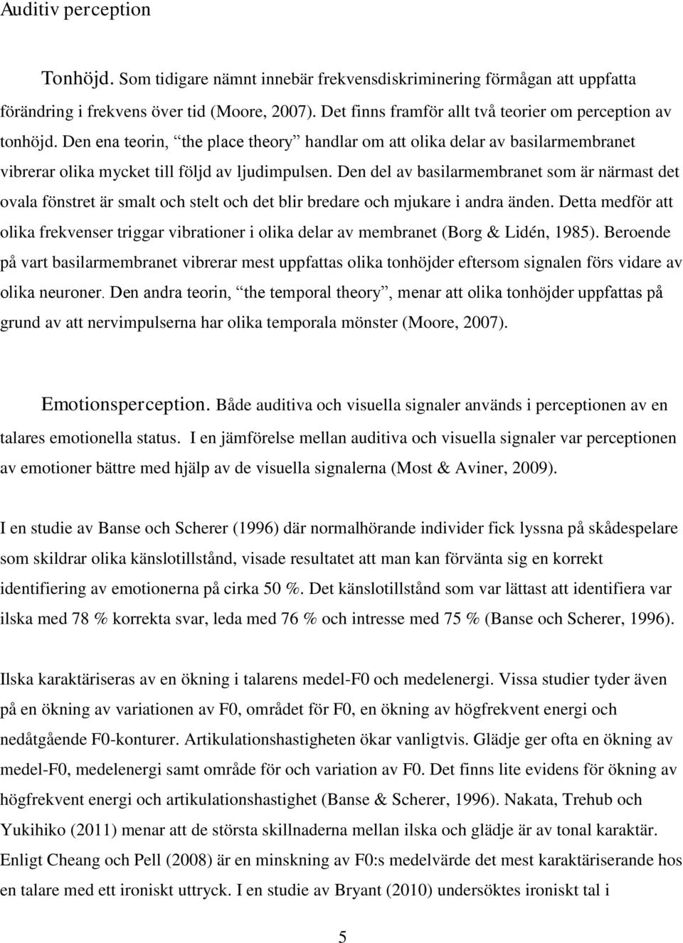 Den del av basilarmembranet som är närmast det ovala fönstret är smalt och stelt och det blir bredare och mjukare i andra änden.