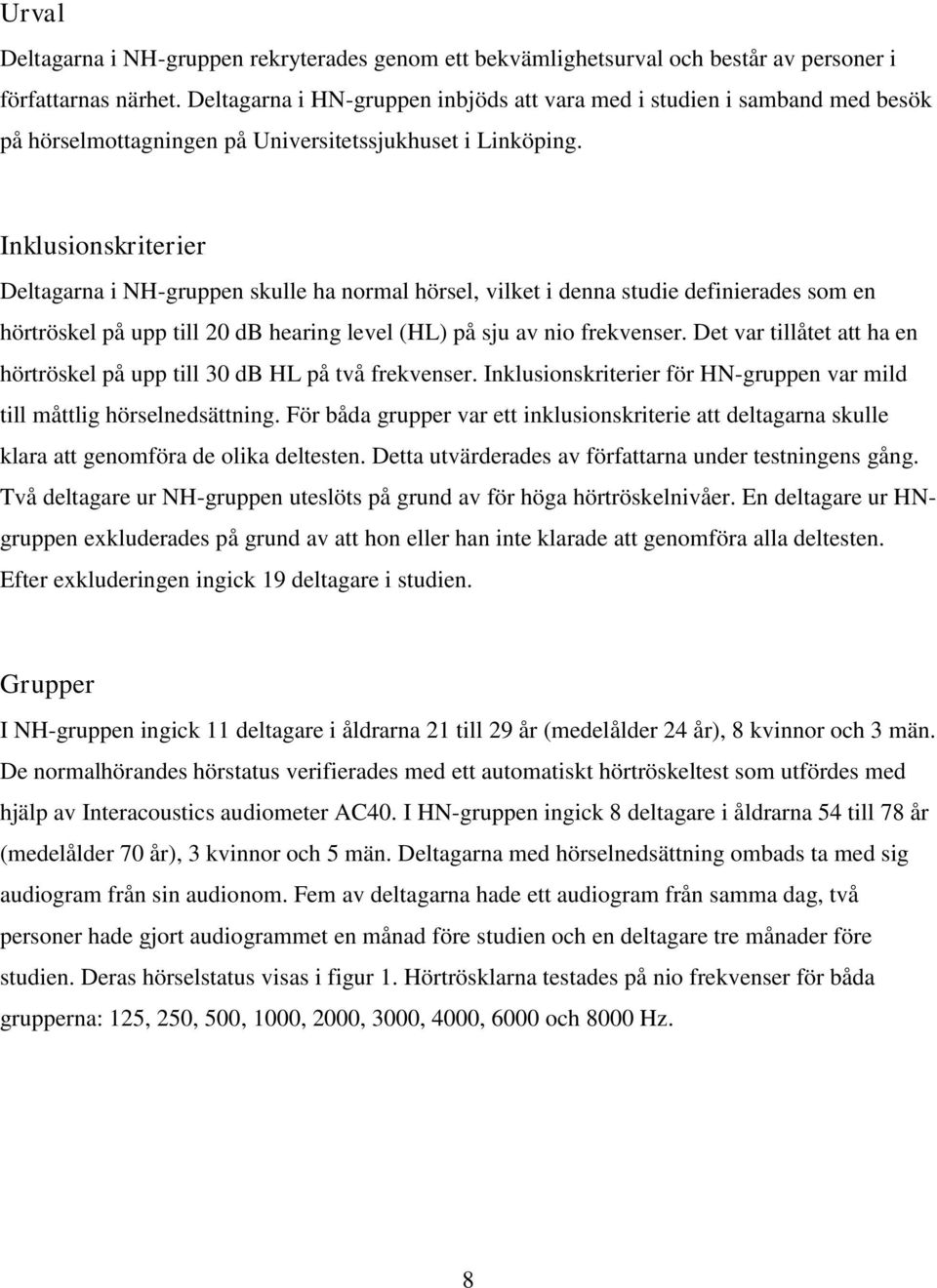 Inklusionskriterier Deltagarna i NH-gruppen skulle ha normal hörsel, vilket i denna studie definierades som en hörtröskel på upp till 20 db hearing level (HL) på sju av nio frekvenser.