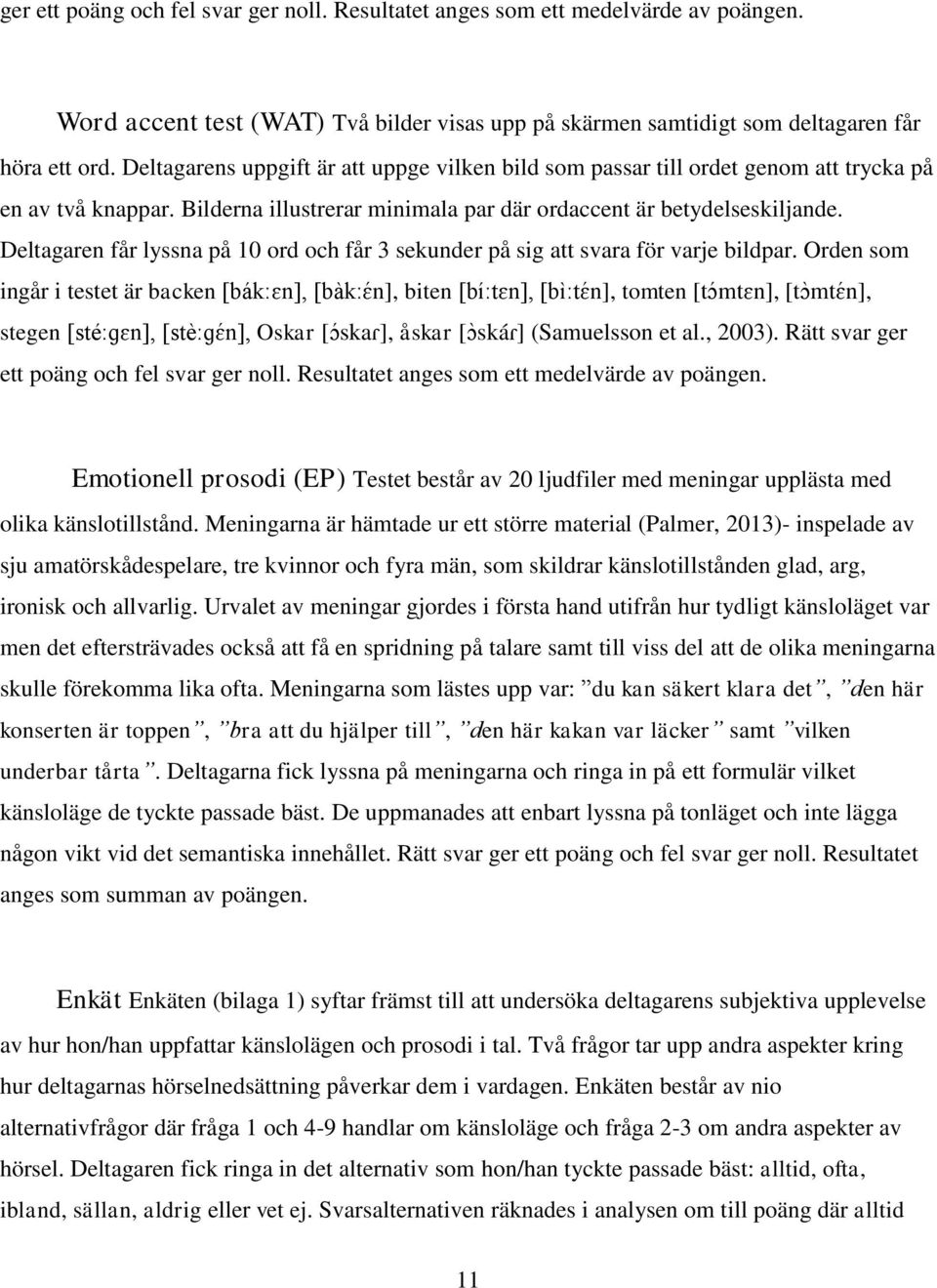 Deltagaren får lyssna på 10 ord och får 3 sekunder på sig att svara för varje bildpar.