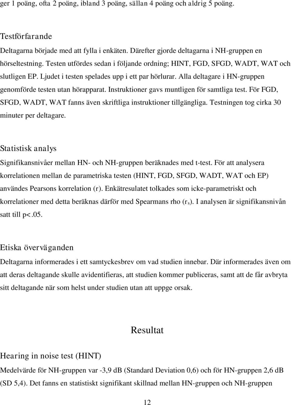 Instruktioner gavs muntligen för samtliga test. För FGD, SFGD, WADT, WAT fanns även skriftliga instruktioner tillgängliga. Testningen tog cirka 30 minuter per deltagare.