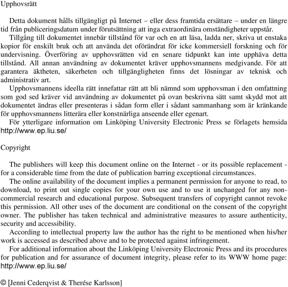 undervisning. Överföring av upphovsrätten vid en senare tidpunkt kan inte upphäva detta tillstånd. All annan användning av dokumentet kräver upphovsmannens medgivande.