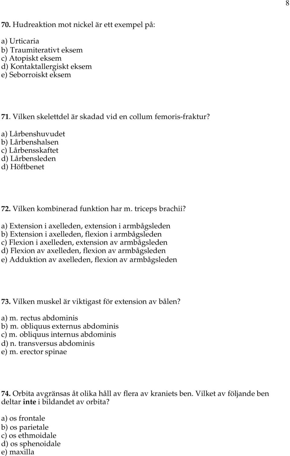 a) Extension i axelleden, extension i armbågsleden b) Extension i axelleden, flexion i armbågsleden c) Flexion i axelleden, extension av armbågsleden d) Flexion av axelleden, flexion av armbågsleden