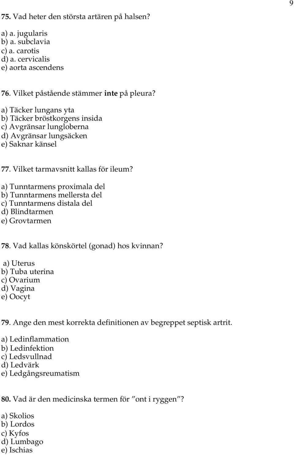 a) Tunntarmens proximala del b) Tunntarmens mellersta del c) Tunntarmens distala del d) Blindtarmen e) Grovtarmen 78. Vad kallas könskörtel (gonad) hos kvinnan?