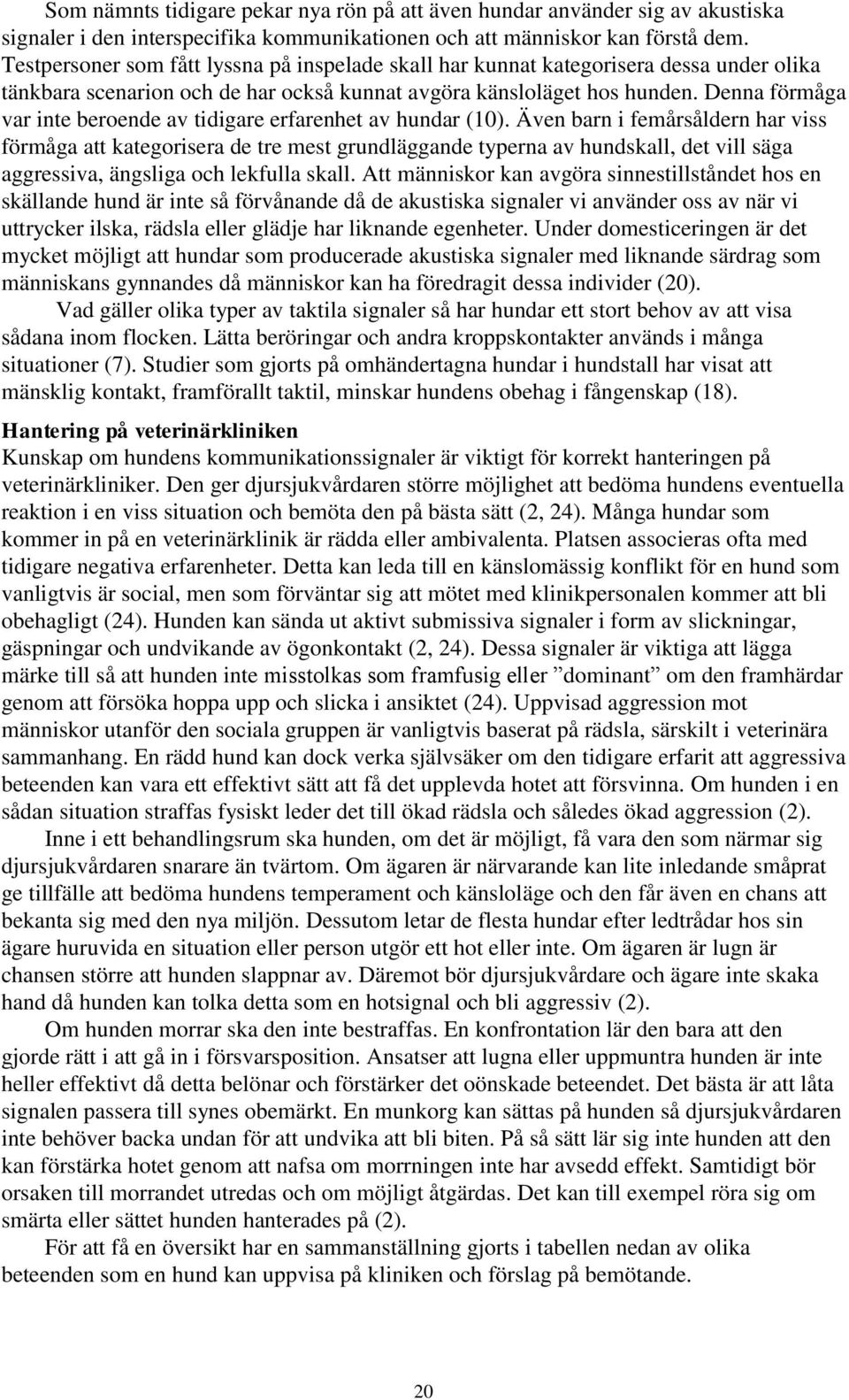 Denna förmåga var inte beroende av tidigare erfarenhet av hundar (10).