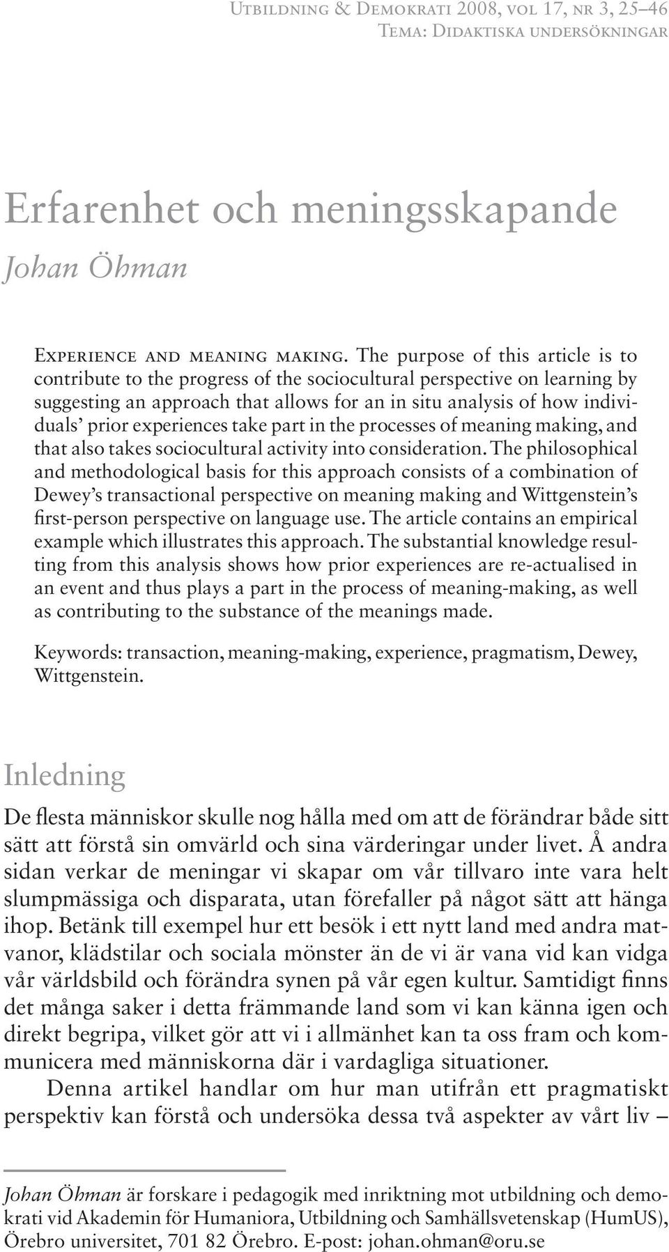 experiences take part in the processes of meaning making, and that also takes sociocultural activity into consideration.