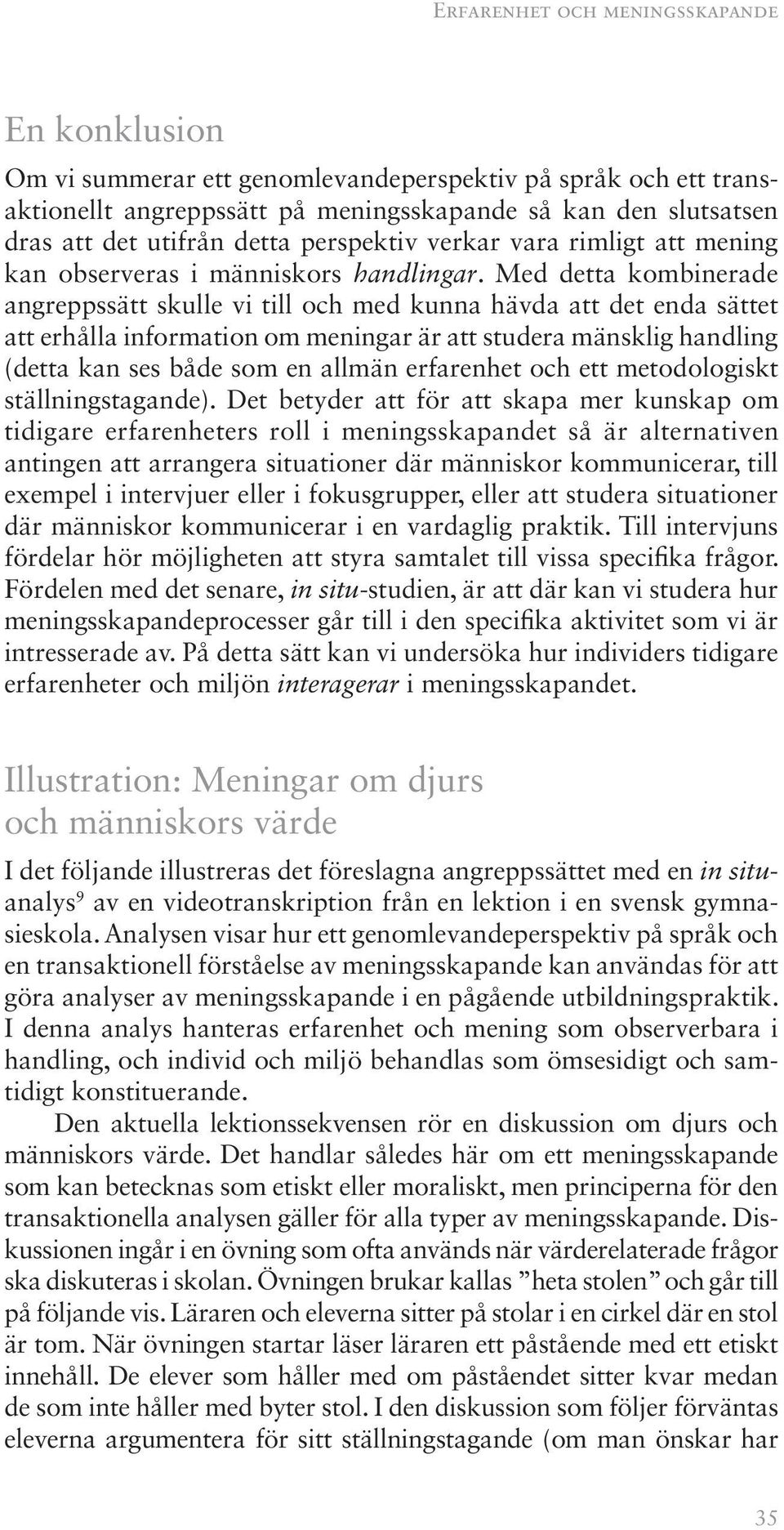 Med detta kombinerade angreppssätt skulle vi till och med kunna hävda att det enda sättet att erhålla information om meningar är att studera mänsklig handling (detta kan ses både som en allmän