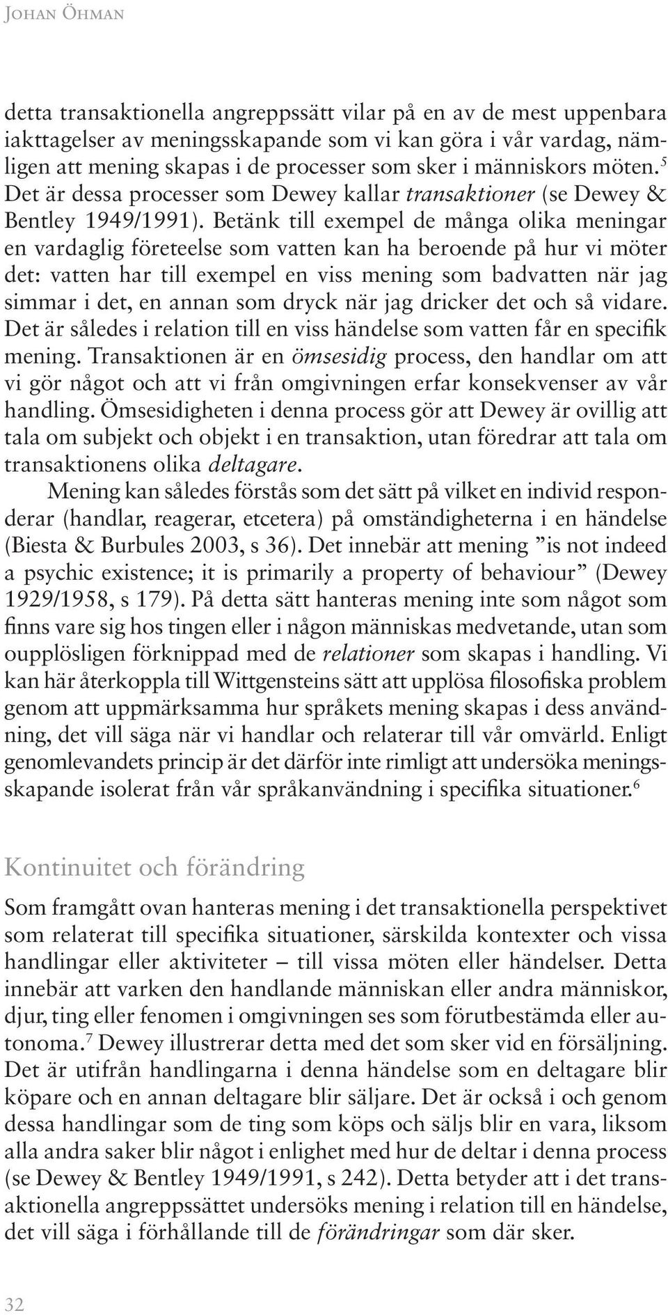 Betänk till exempel de många olika meningar en vardaglig företeelse som vatten kan ha beroende på hur vi möter det: vatten har till exempel en viss mening som badvatten när jag simmar i det, en annan