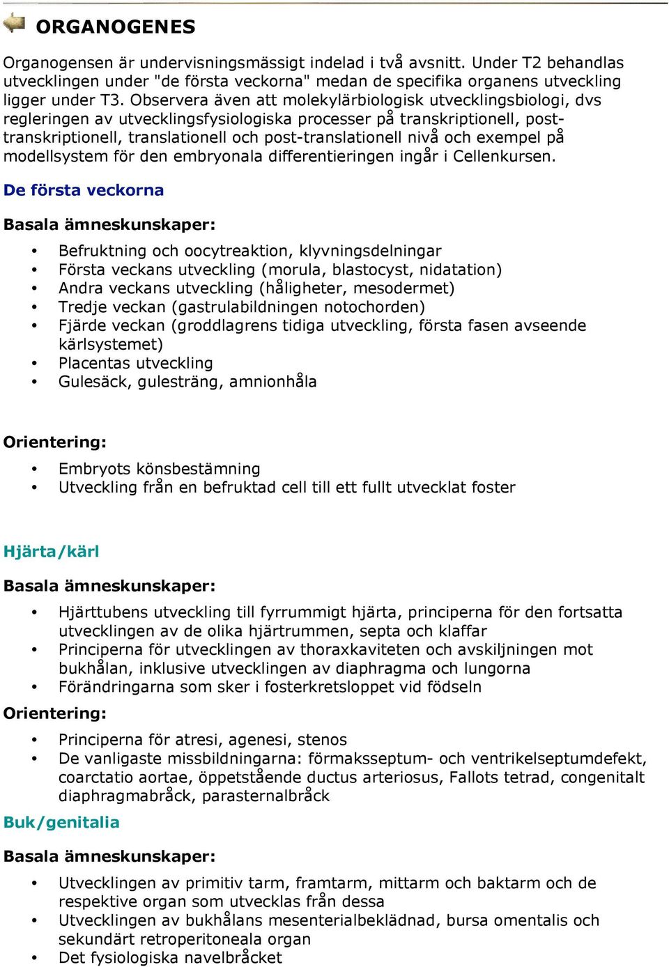 och exempel på modellsystem för den embryonala differentieringen ingår i Cellenkursen.