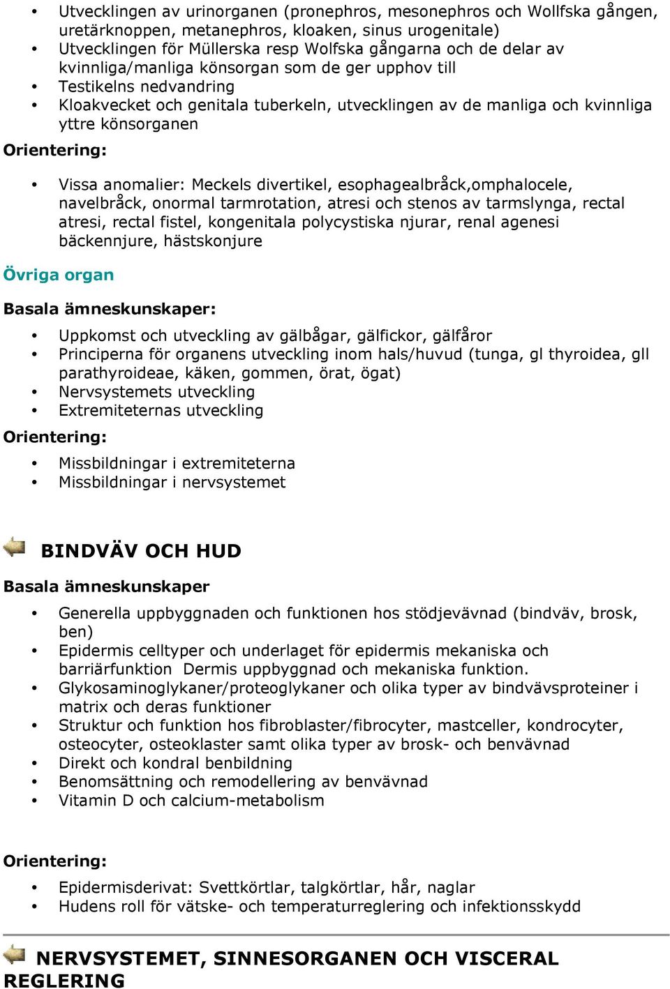 divertikel, esophagealbråck,omphalocele, navelbråck, onormal tarmrotation, atresi och stenos av tarmslynga, rectal atresi, rectal fistel, kongenitala polycystiska njurar, renal agenesi bäckennjure,