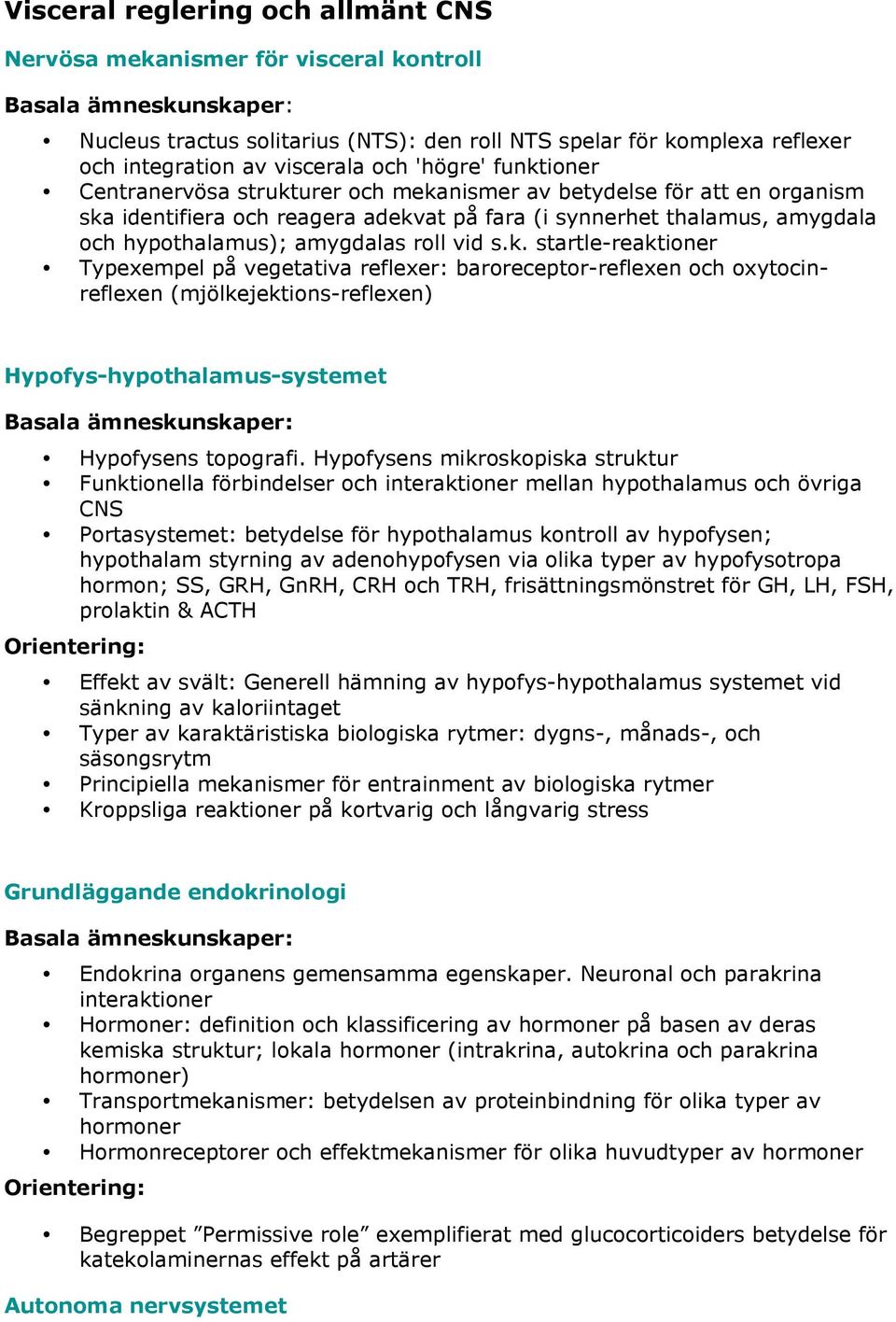 k. startle-reaktioner Typexempel på vegetativa reflexer: baroreceptor-reflexen och oxytocinreflexen (mjölkejektions-reflexen) Hypofys-hypothalamus-systemet Hypofysens topografi.