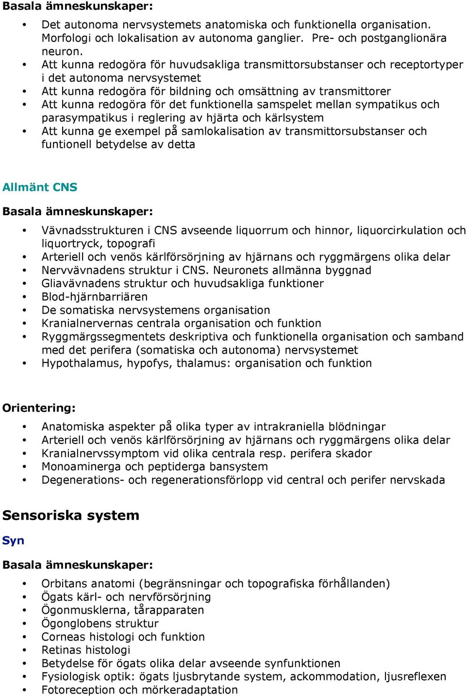 funktionella samspelet mellan sympatikus och parasympatikus i reglering av hjärta och kärlsystem Att kunna ge exempel på samlokalisation av transmittorsubstanser och funtionell betydelse av detta