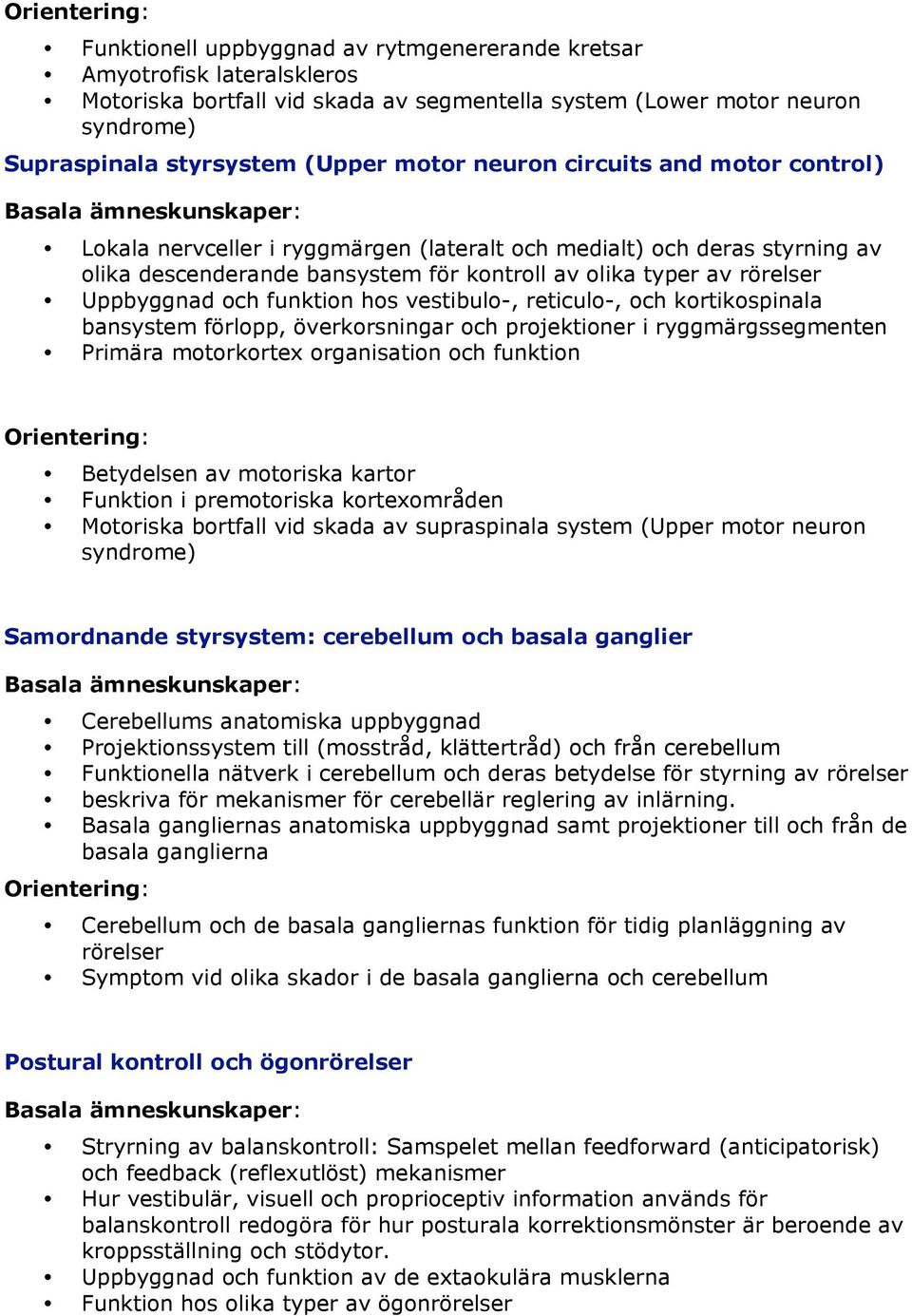 funktion hos vestibulo-, reticulo-, och kortikospinala bansystem förlopp, överkorsningar och projektioner i ryggmärgssegmenten Primära motorkortex organisation och funktion Betydelsen av motoriska