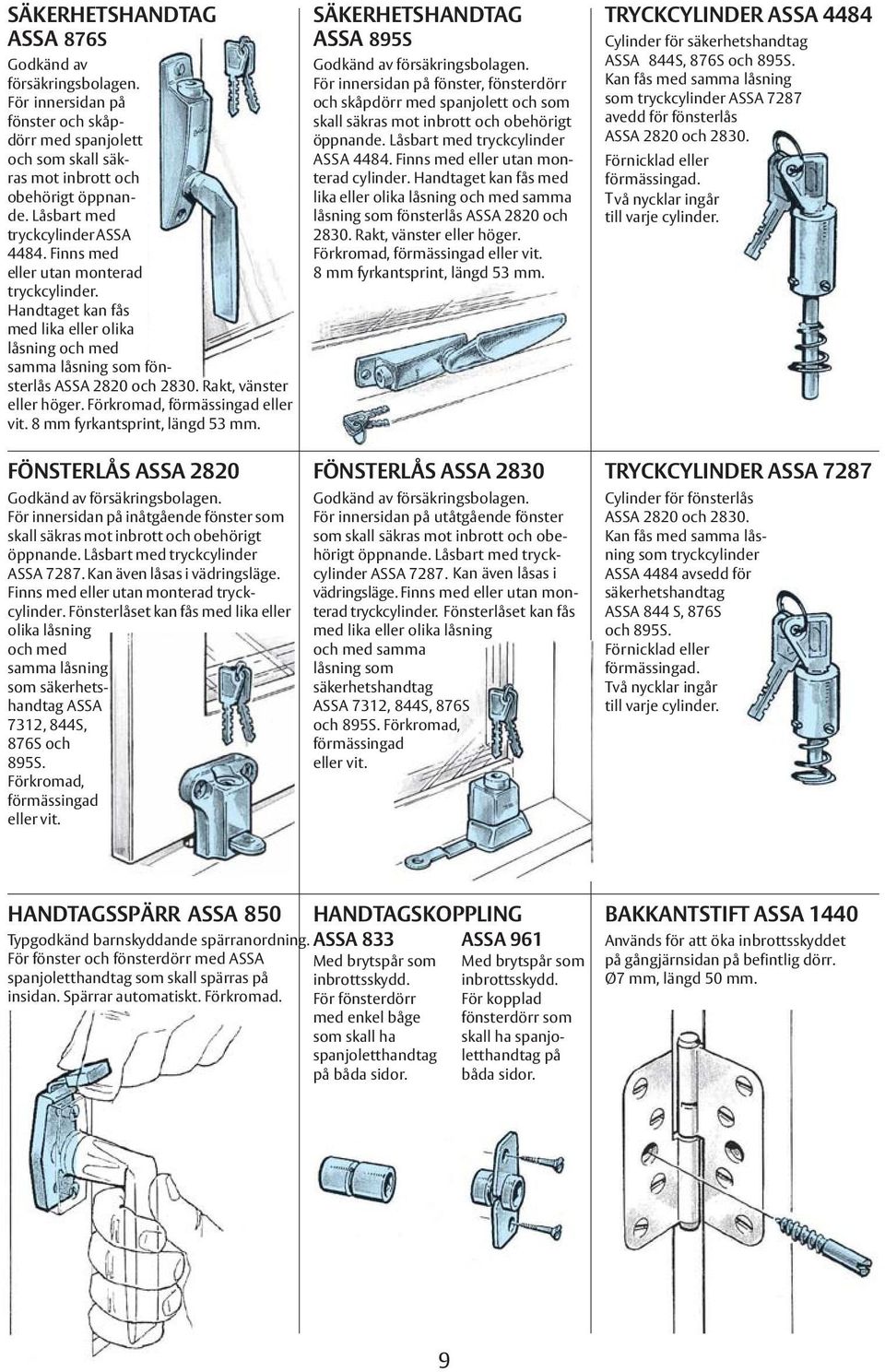 Rakt, vänster eller höger. Förkromad, förmässingad eller vit. 8 mm fyrkantsprint, längd 53 mm. FÖNSTERLÅS ASSA 2820 Godkänd av försäkringsbolagen.