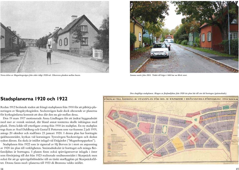 Redan 1912 beslutade staden att frångå stadsplanen från 1910 för att påbörja planeringen av Skogskyrkogården.