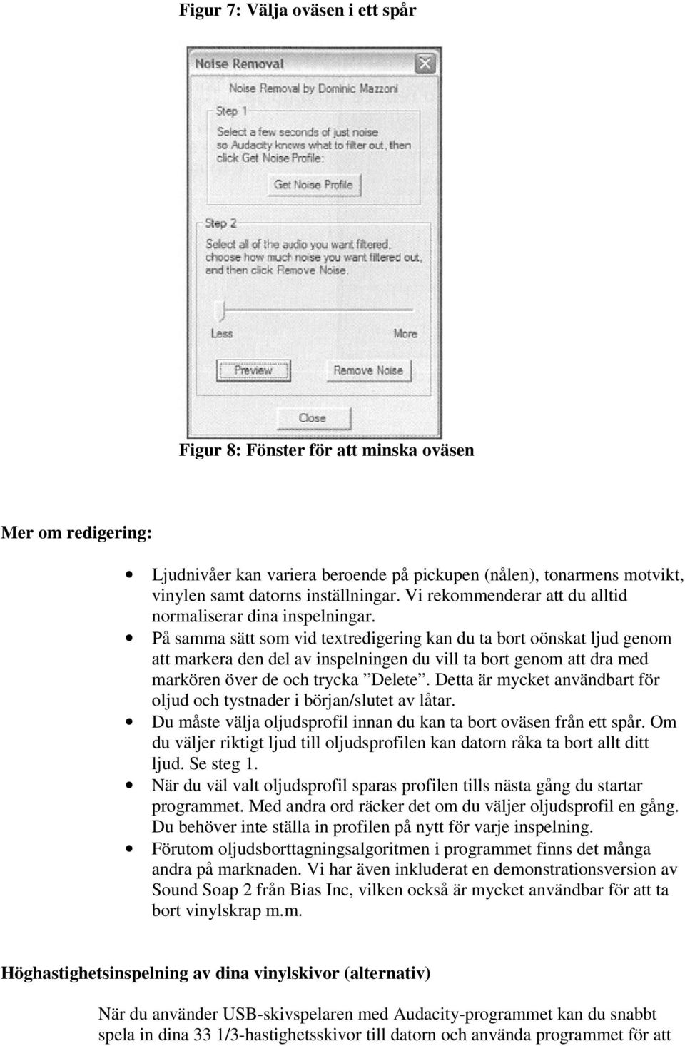 På samma sätt som vid textredigering kan du ta bort oönskat ljud genom att markera den del av inspelningen du vill ta bort genom att dra med markören över de och trycka Delete.