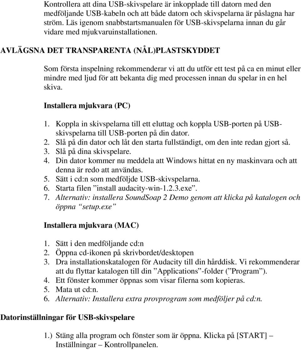 AVLÄGSNA DET TRANSPARENTA (NÅL)PLASTSKYDDET Som första inspelning rekommenderar vi att du utför ett test på ca en minut eller mindre med ljud för att bekanta dig med processen innan du spelar in en