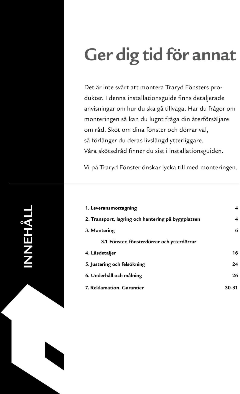 Våra skötselråd finner du sist i installationsguiden. Vi på Traryd Fönster önskar lycka till med monteringen. Innehåll 1. Leveransmottagning 4 2.