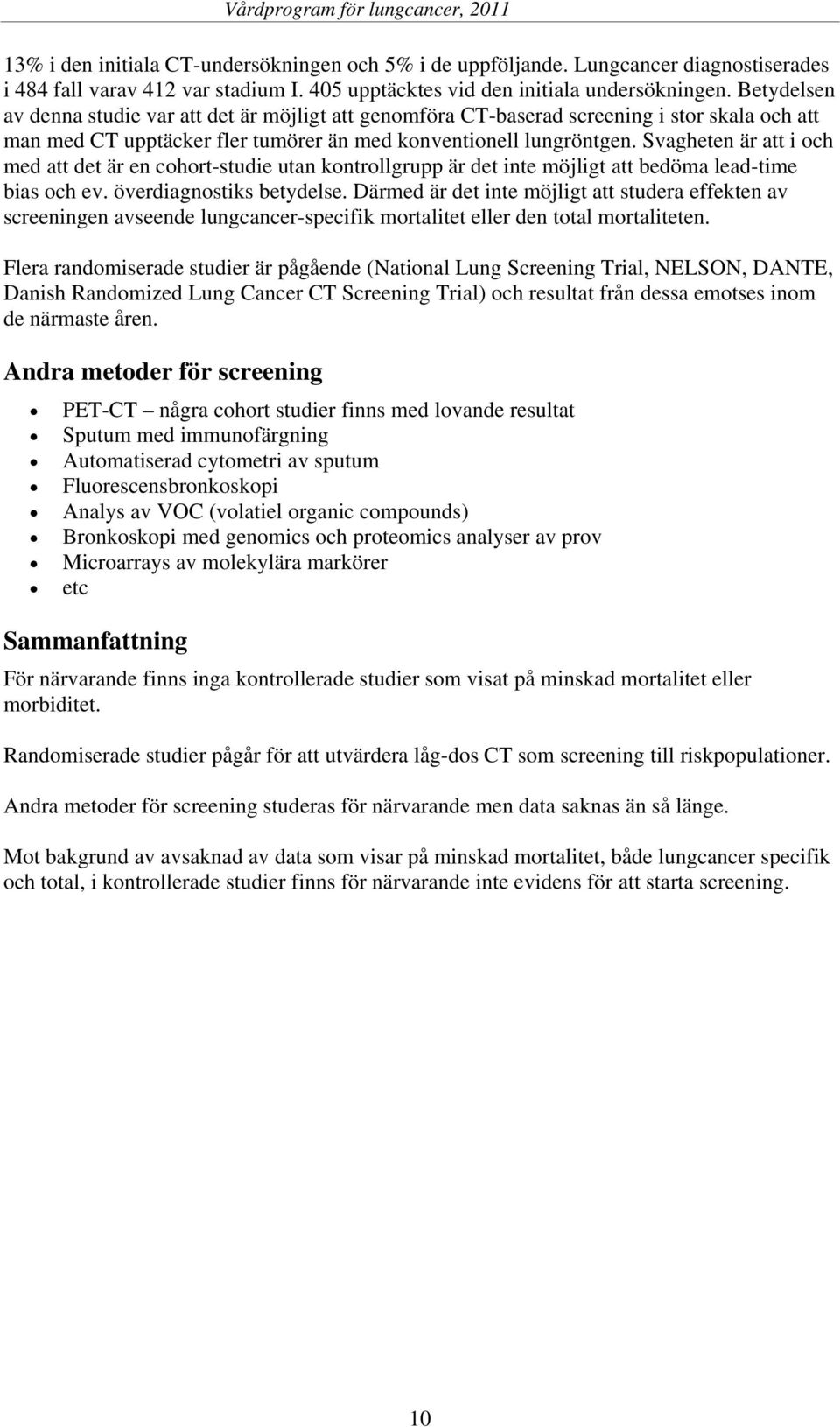 Svagheten är att i och med att det är en cohort-studie utan kontrollgrupp är det inte möjligt att bedöma lead-time bias och ev. överdiagnostiks betydelse.