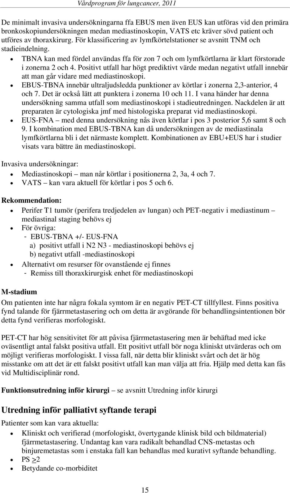 Positivt utfall har högt prediktivt värde medan negativt utfall innebär att man går vidare med mediastinoskopi. EBUS-TBNA innebär ultraljudsledda punktioner av körtlar i zonerna 2,3-anterior, 4 och 7.