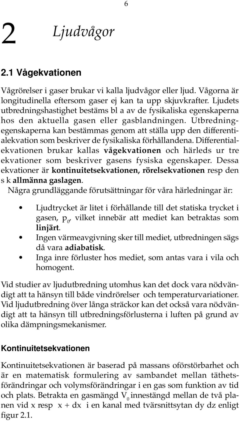 Utbredningegenskaperna kan bestämmas genom att ställa upp den differentialekvation som beskriver de fysikaliska förhållandena.