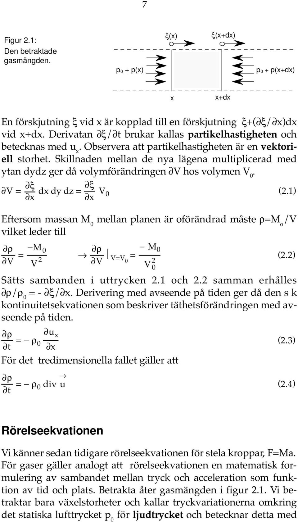 Skillnaden mellan de nya lägena multiplicerad med ytan dydz ger då volymförändringen V hos volymen V 0. V = ξ x dx dy dz = ξ x V 0 (2.