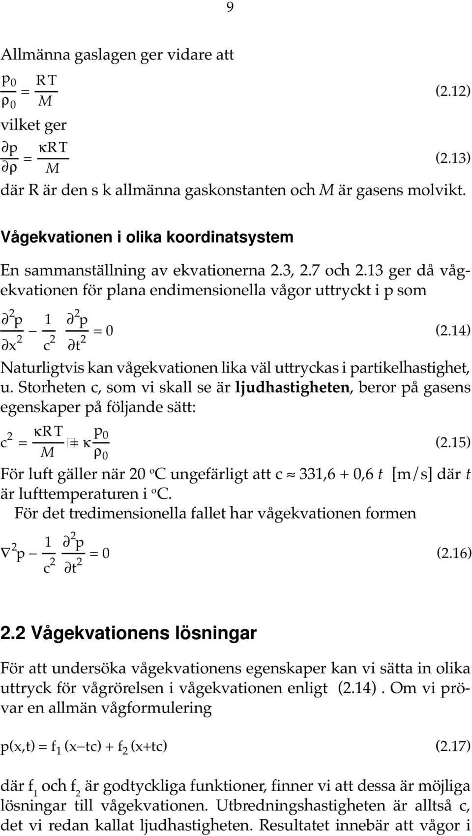 14) t 2 Naturligtvis kan vågekvationen lika väl uttryckas i partikelhastighet, u. Storheten c, som vi skall se är ljudhastigheten, beror på gasens egenskaper på följande sätt: c 2 = κrt M = κp 0 (2.