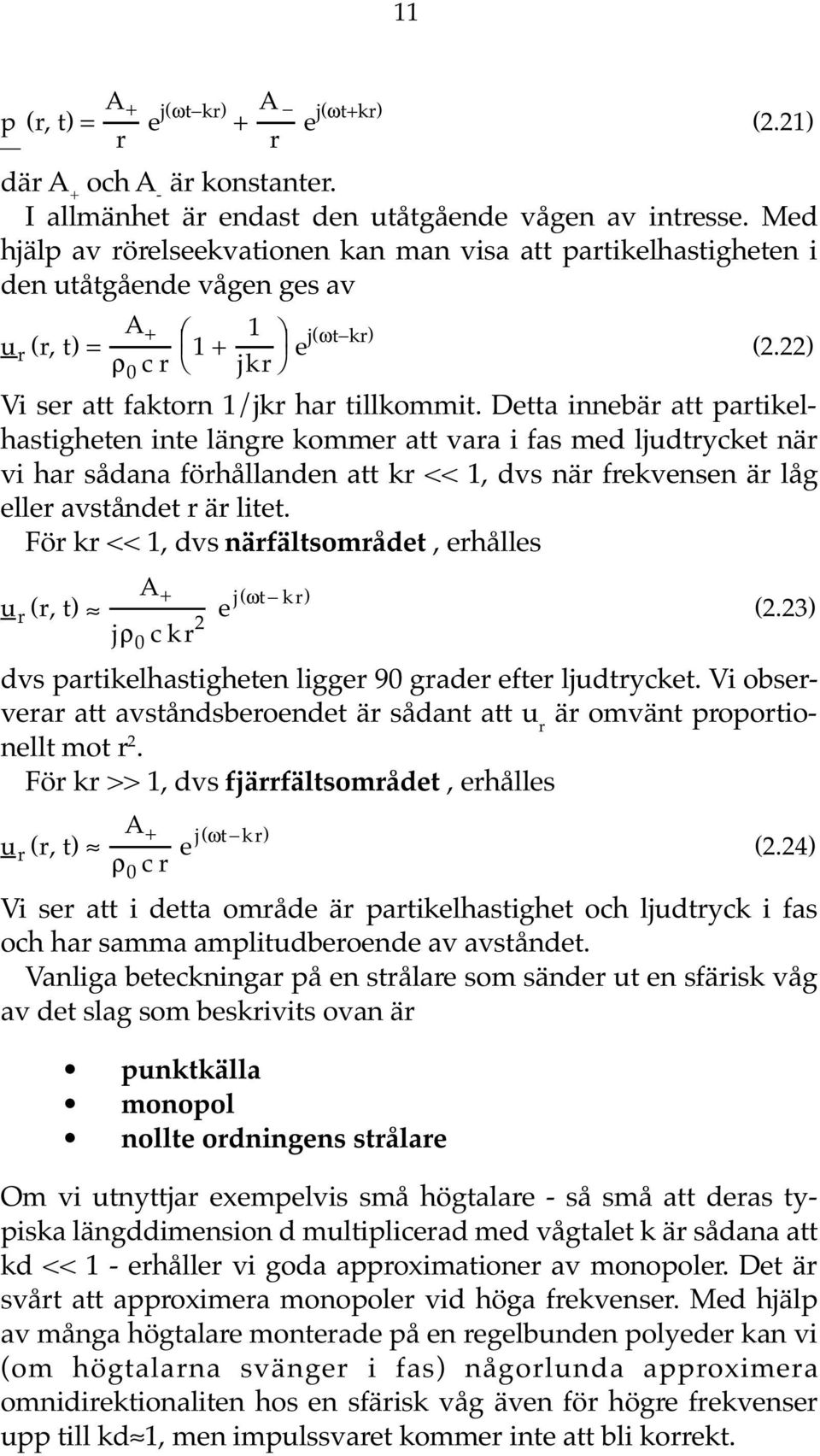 Detta innebär att partikelhastigheten inte längre kommer att vara i fas med ljudtrycket när vi har sådana förhållanden att kr << 1, dvs när frekvensen är låg eller avståndet r är litet.