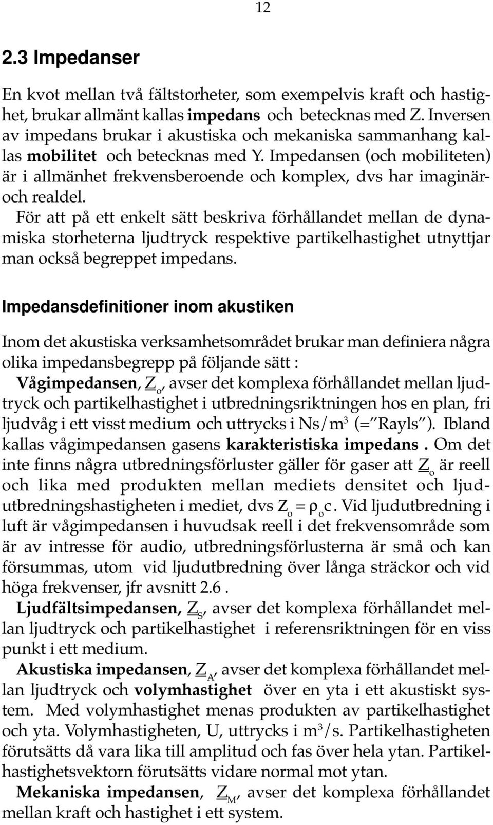 Impedansen (och mobiliteten) är i allmänhet frekvensberoende och komplex, dvs har imaginäroch realdel.