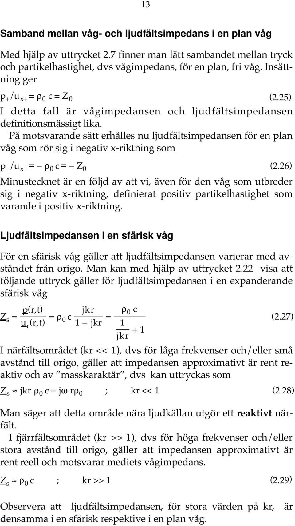 På motsvarande sätt erhålles nu ljudfältsimpedansen för en plan våg som rör sig i negativ x-riktning som p /u x = ρ 0 c = Z 0 (2.