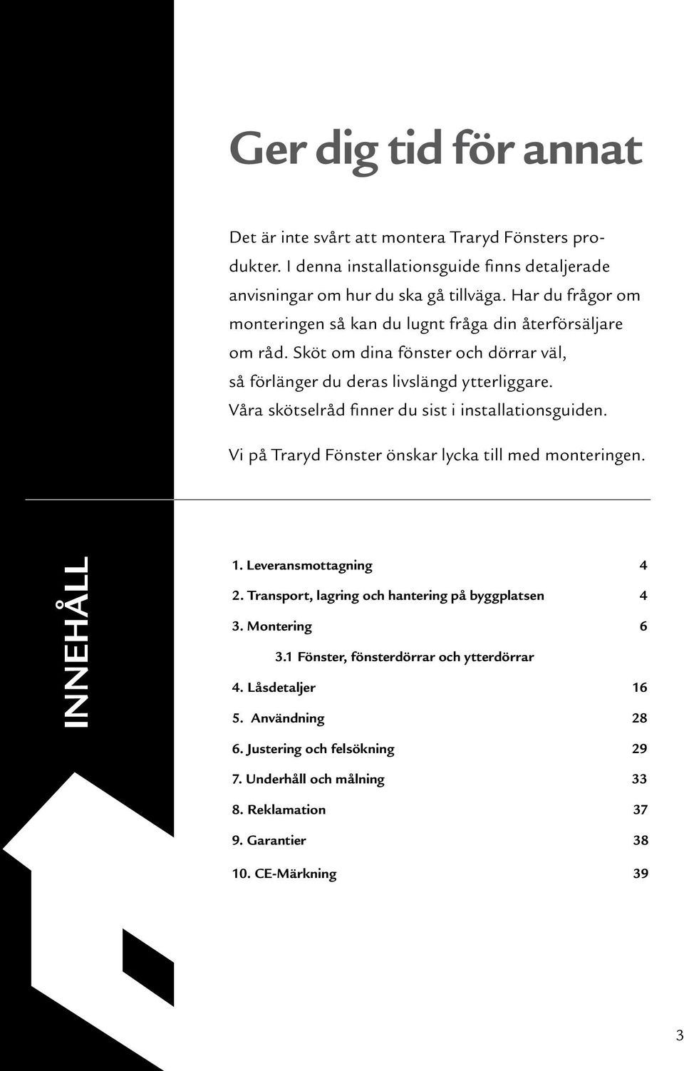 Våra skötselråd finner du sist i installationsguiden. Vi på Traryd Fönster önskar lycka till med monteringen. Innehåll. Leveransmottagning 4 2.