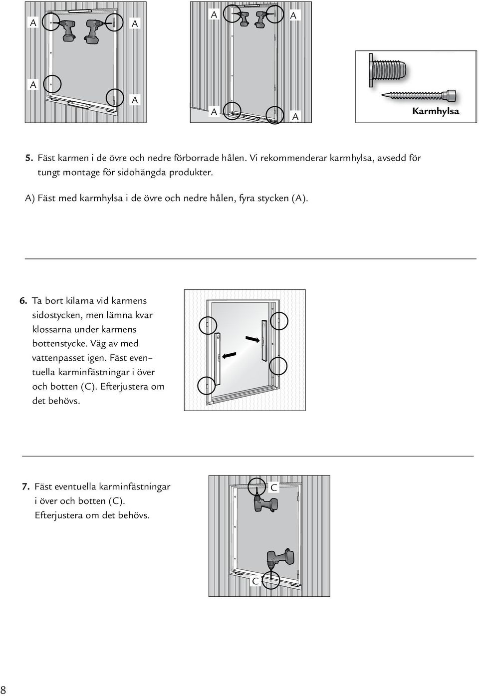 A) Fäst med karmhylsa i de övre och nedre hålen, fyra stycken (A). 6.