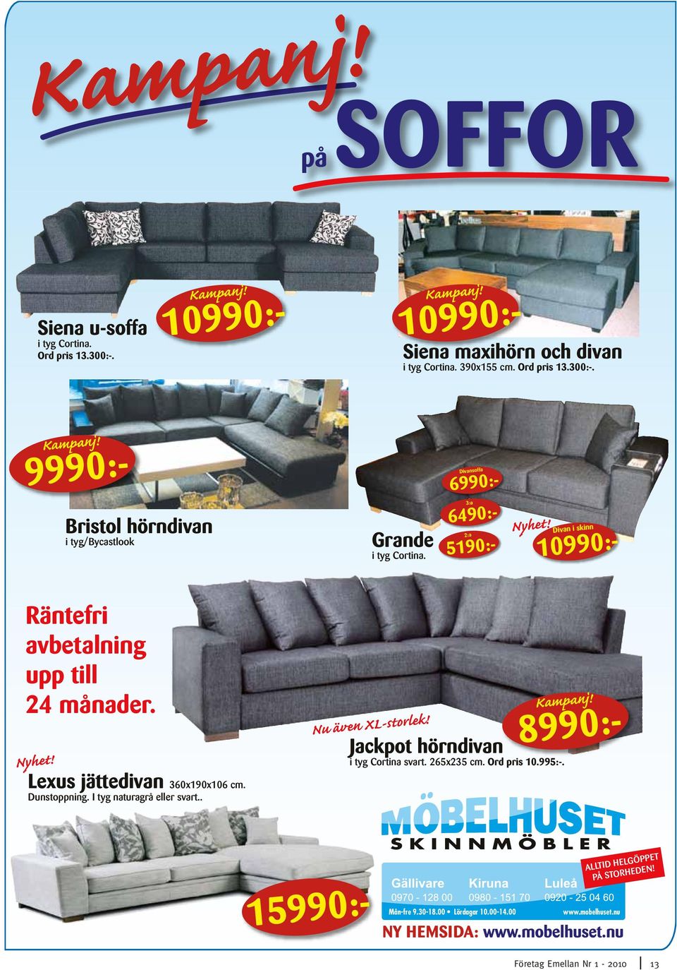 . Nu även XL-storlek! Kampanj! Jackpot hörndivan i tyg Cortina svart. 265x235 cm. Ord pris 10.995:-. 15990:- 8990:- Mån-fre 9.30-18.00 Lördagar 10.00-14.00 www.mobelhuset.