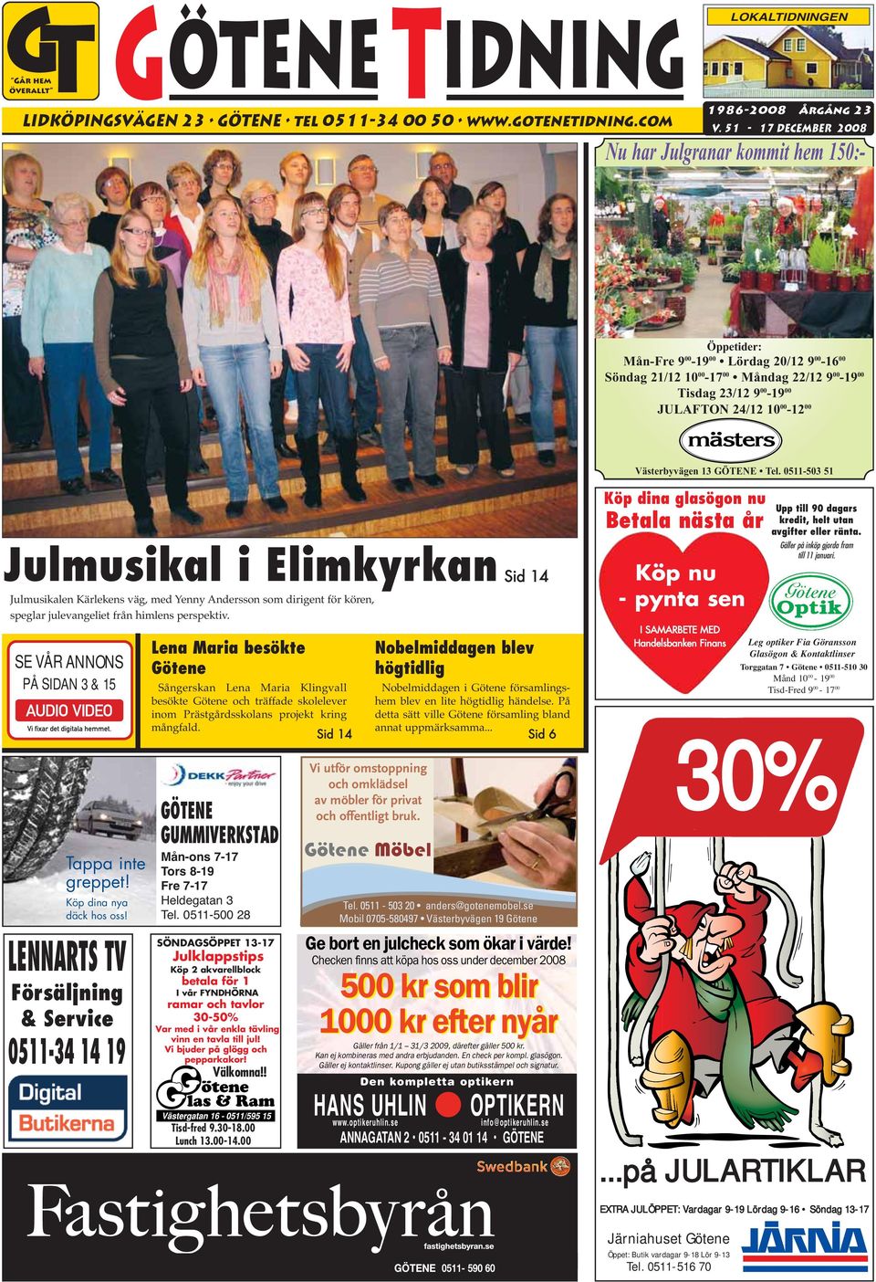 00-12 00 Västerbyvägen 13 GÖTENE Tel. 0511-503 51 Julmusikal i Elimkyrkan Julmusikalen Kärlekens väg, med Yenny Andersson som dirigent för kören, speglar julevangeliet från himlens perspektiv.