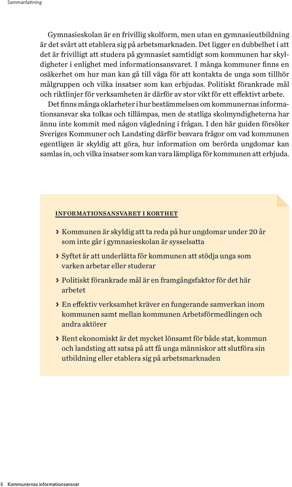 I många kommuner finns en osäkerhet om hur man kan gå till väga för att kontakta de unga som tillhör målgruppen och vilka insatser som kan erbjudas.