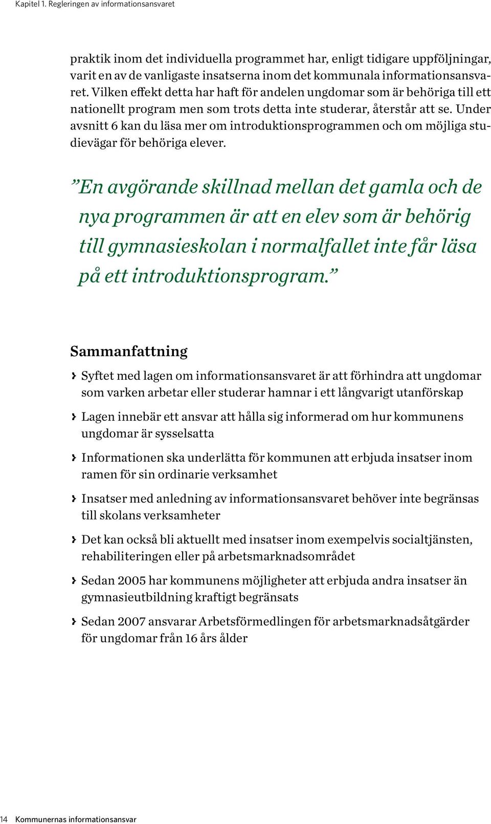 Vilken effekt detta har haft för andelen ungdomar som är behöriga till ett nationellt program men som trots detta inte studerar, återstår att se.