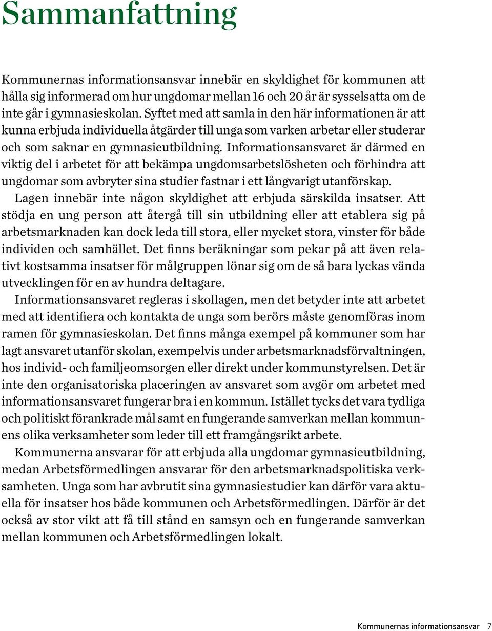 Informationsansvaret är därmed en viktig del i arbetet för att bekämpa ungdomsarbetslösheten och förhindra att ungdomar som avbryter sina studier fastnar i ett långvarigt utanförskap.