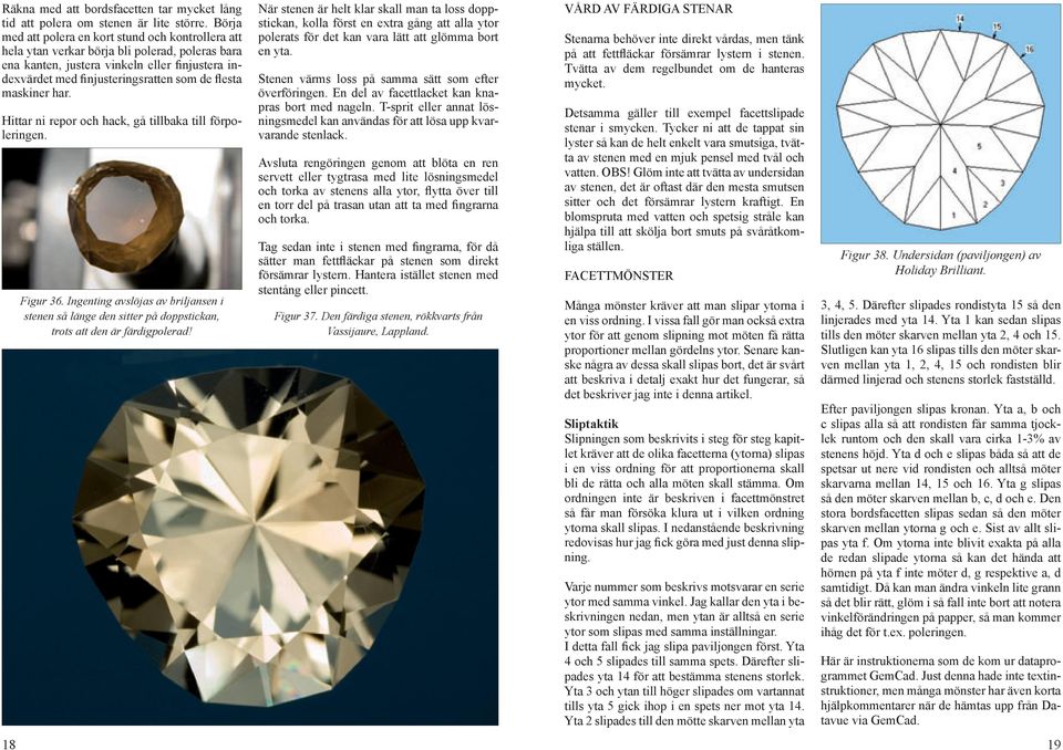 maskiner har. Hittar ni repor och hack, gå tillbaka till förpoleringen. Figur 36. Ingenting avslöjas av briljansen i stenen så länge den sitter på doppstickan, trots att den är färdigpolerad!