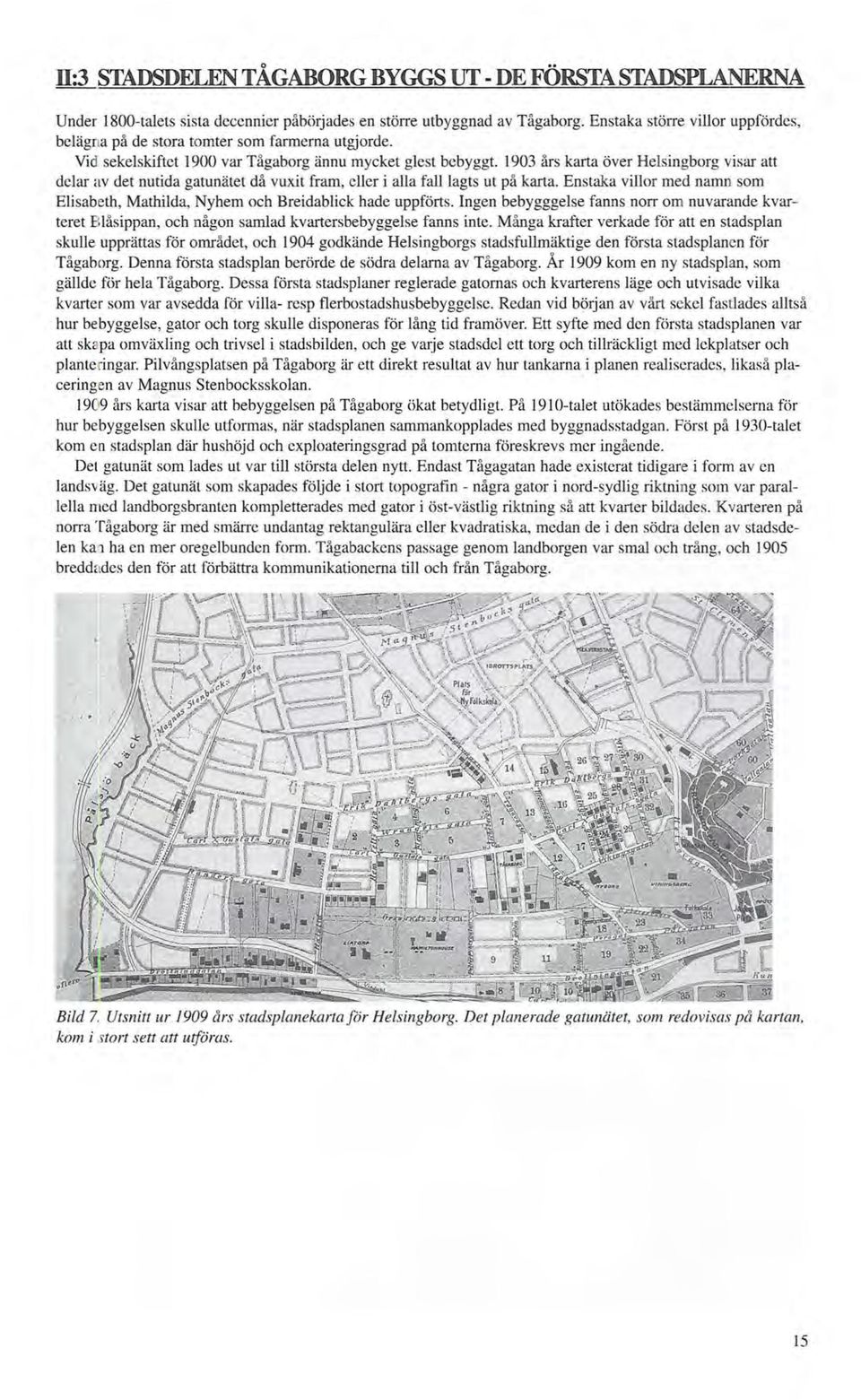1903 års karta över Helsingborg visar att delar av det nutida gatunätet då vuxit fram, eller i alla fall lagts ut på karta.