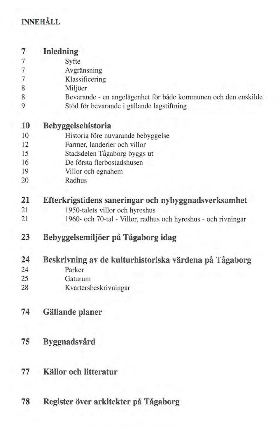 Efterkrigstidens saneringar och nybyggnadsverksamhet 21 l950-talets villor och hyreshus 21 1960- och 70-tal - Villor, radhus och hyreshus - och rivningar 23 Bebyggelsemiljöer på Tågaborg