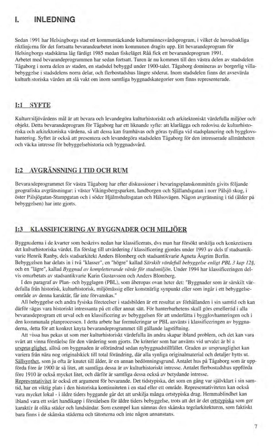 Turen är nu kommen till den västra delen av stadsdelen Tågaborg i norra delen av staden, en stadsdel bebyggd under 1900-talet.