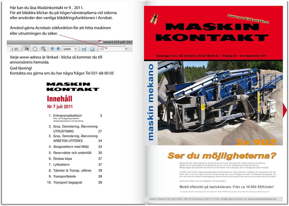 Kontakta oss gärna om du har några frågor. Tel 031-68 00 05 Innehåll Nr 7 juli 2011 3 Park- och Anläggningsmaskiner Snöröjningsmaskiner och Utrustning 2. Grus, Demolering, Återvinning UTRUSTNING 27 3.