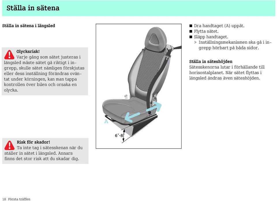 man tappa kontrollen över bilen och orsaka en olycka. Dra handtaget (A) uppåt. Flytta sätet. Släpp handtaget.