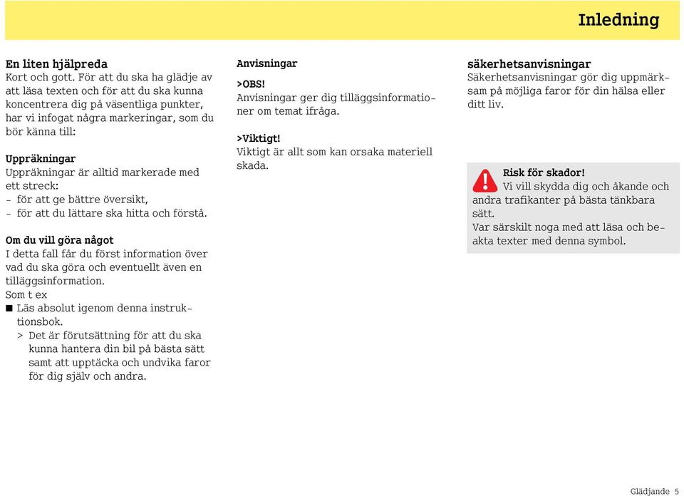 alltid markerade med ett streck: - för att ge bättre översikt, - för att du lättare ska hitta och förstå.