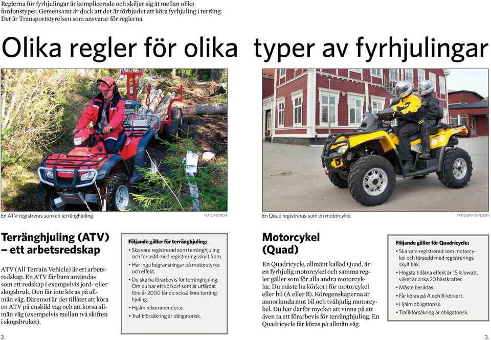 Foto brp sweden Terränghjuling (ATV) ett arbetsredskap ATV (All Terrain Vehicle) är ett arbetsredskap. En ATV får bara användas som ett redskap i exempelvis jord- eller skogsbruk.