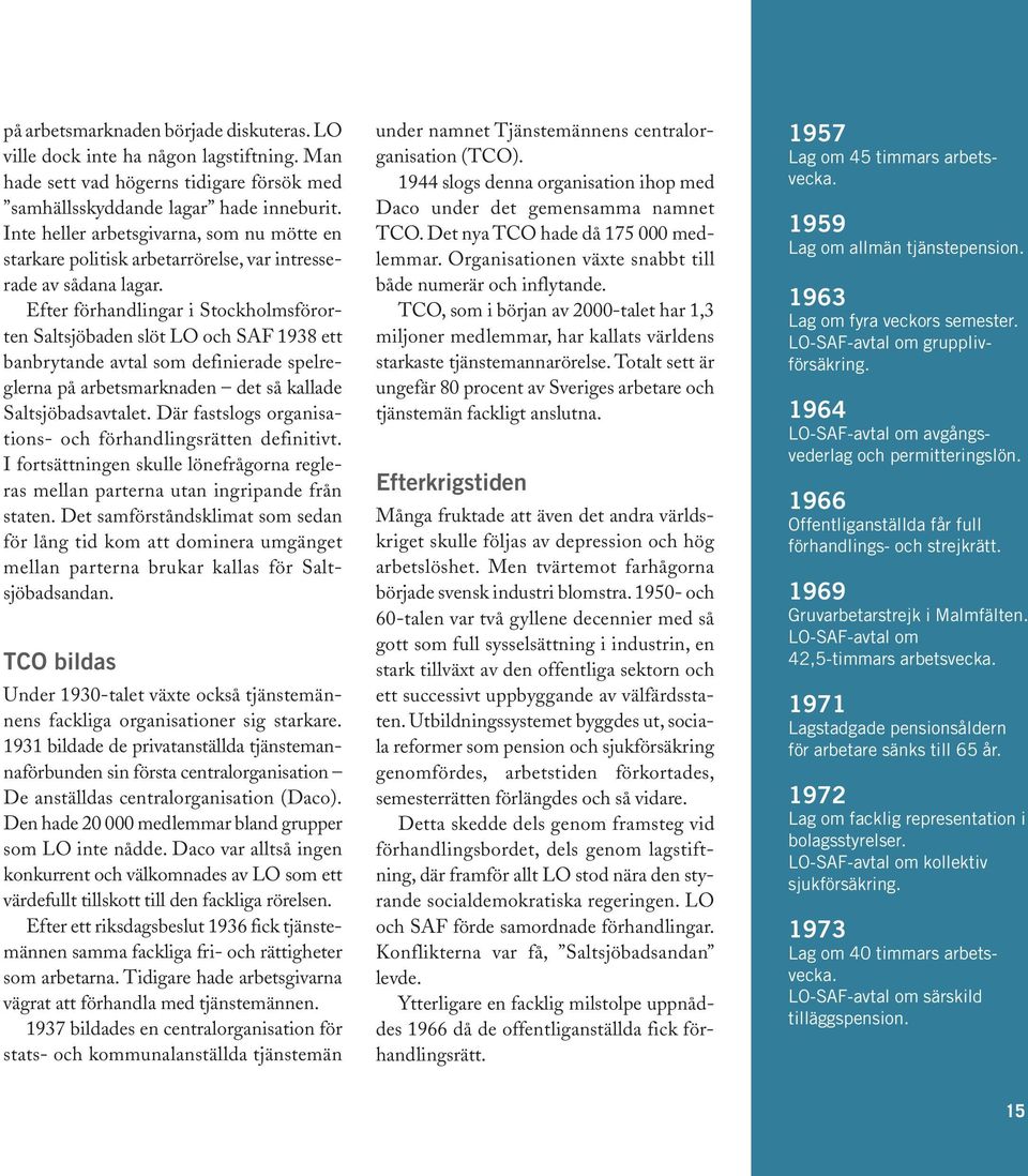 Efter förhandlingar i Stockholmsförorten Saltsjöbaden slöt LO och SAF 1938 ett banbrytande avtal som definierade spelreglerna på arbetsmarknaden det så kallade Saltsjöbadsavtalet.